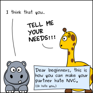 A cartoon of a hippopotamus and a giraffe. The hippo says, "I think that you..." and the giraffe shouts, TELL ME YOUR NEEDS!!! A banner says, Dear Beginners, This is how you can make your partner hate NVC. (Or hate you.)